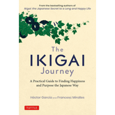 The Ikigai Journey: A Practical Guide to Finding Happiness and Purpose the Japanese Way by Héctor García ,  Francesc Miralles